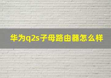 华为q2s子母路由器怎么样