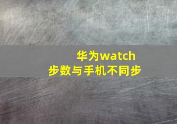 华为watch步数与手机不同步