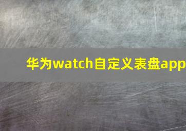 华为watch自定义表盘app