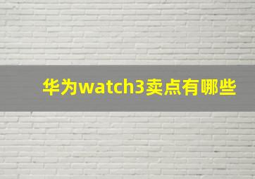 华为watch3卖点有哪些