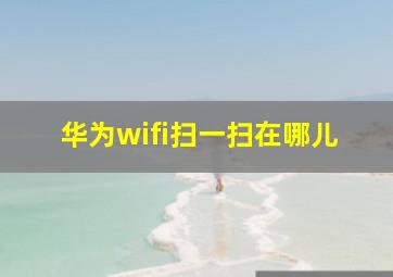 华为wifi扫一扫在哪儿