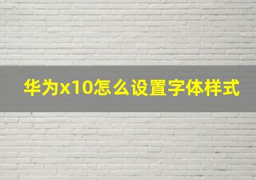 华为x10怎么设置字体样式