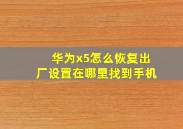 华为x5怎么恢复出厂设置在哪里找到手机