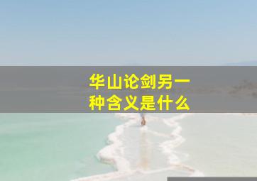 华山论剑另一种含义是什么