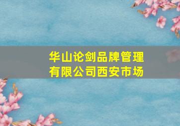 华山论剑品牌管理有限公司西安市场