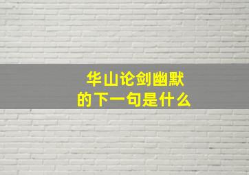 华山论剑幽默的下一句是什么