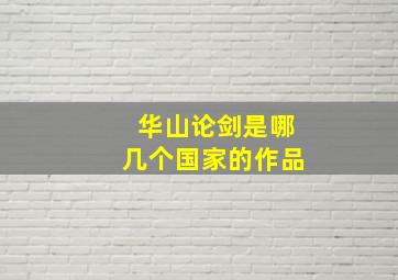 华山论剑是哪几个国家的作品