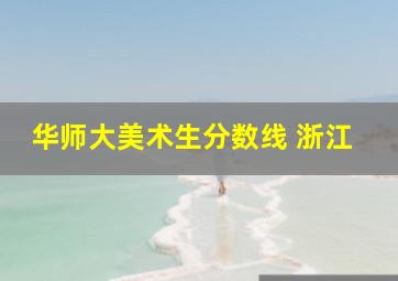 华师大美术生分数线 浙江