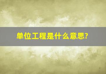 单位工程是什么意思?