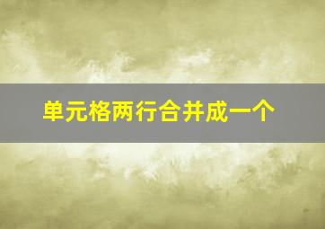 单元格两行合并成一个