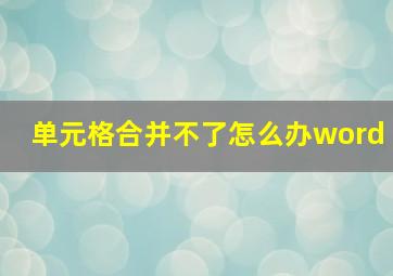 单元格合并不了怎么办word