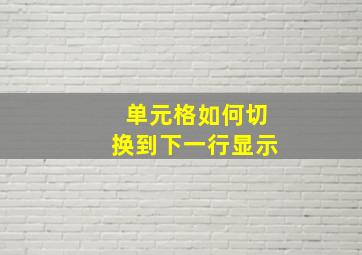 单元格如何切换到下一行显示