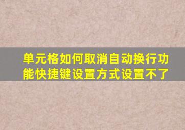 单元格如何取消自动换行功能快捷键设置方式设置不了