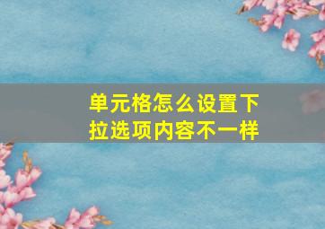 单元格怎么设置下拉选项内容不一样