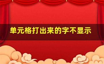 单元格打出来的字不显示