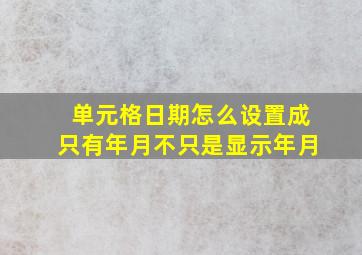 单元格日期怎么设置成只有年月不只是显示年月