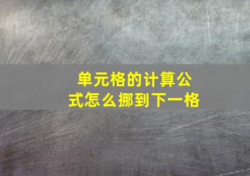 单元格的计算公式怎么挪到下一格