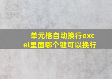 单元格自动换行excel里面哪个键可以换行