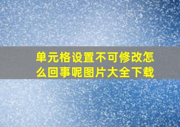 单元格设置不可修改怎么回事呢图片大全下载