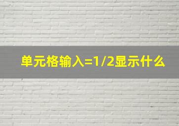 单元格输入=1/2显示什么