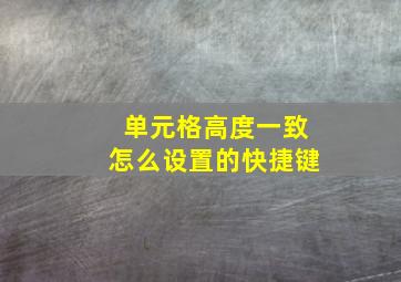 单元格高度一致怎么设置的快捷键