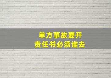 单方事故要开责任书必须谁去