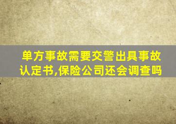 单方事故需要交警出具事故认定书,保险公司还会调查吗