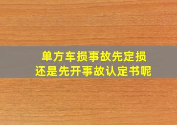 单方车损事故先定损还是先开事故认定书呢