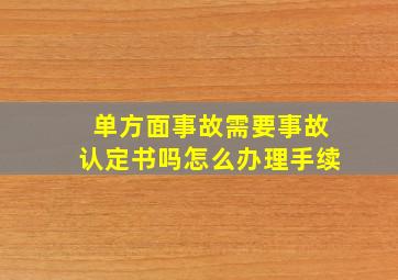 单方面事故需要事故认定书吗怎么办理手续