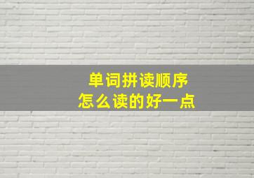 单词拼读顺序怎么读的好一点