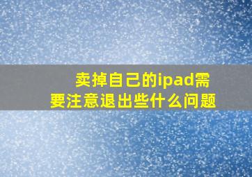 卖掉自己的ipad需要注意退出些什么问题