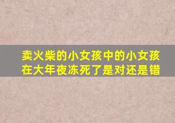 卖火柴的小女孩中的小女孩在大年夜冻死了是对还是错