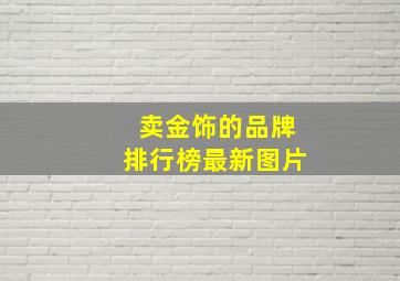 卖金饰的品牌排行榜最新图片