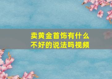 卖黄金首饰有什么不好的说法吗视频