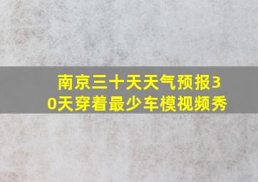 南京三十天天气预报30天穿着最少车模视频秀