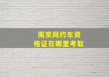 南京网约车资格证在哪里考取