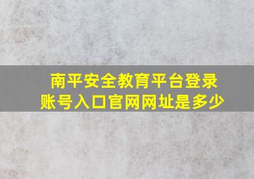 南平安全教育平台登录账号入口官网网址是多少