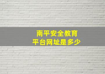 南平安全教育平台网址是多少