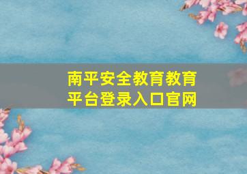 南平安全教育教育平台登录入口官网