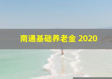 南通基础养老金 2020