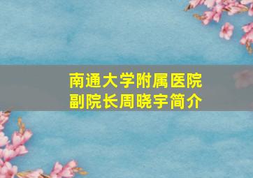 南通大学附属医院副院长周晓宇简介