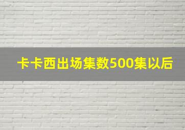 卡卡西出场集数500集以后