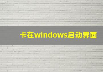 卡在windows启动界面