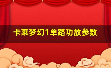 卡莱梦幻1单路功放参数