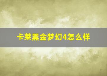 卡莱黑金梦幻4怎么样