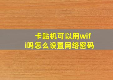 卡贴机可以用wifi吗怎么设置网络密码