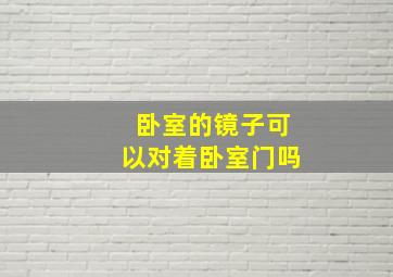 卧室的镜子可以对着卧室门吗