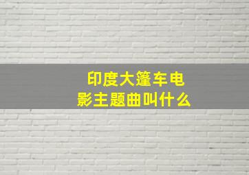 印度大篷车电影主题曲叫什么