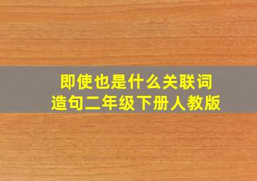 即使也是什么关联词造句二年级下册人教版