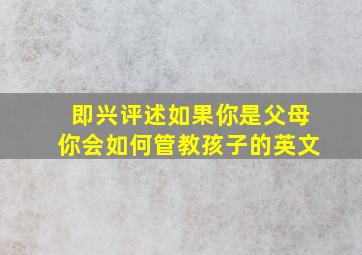 即兴评述如果你是父母你会如何管教孩子的英文